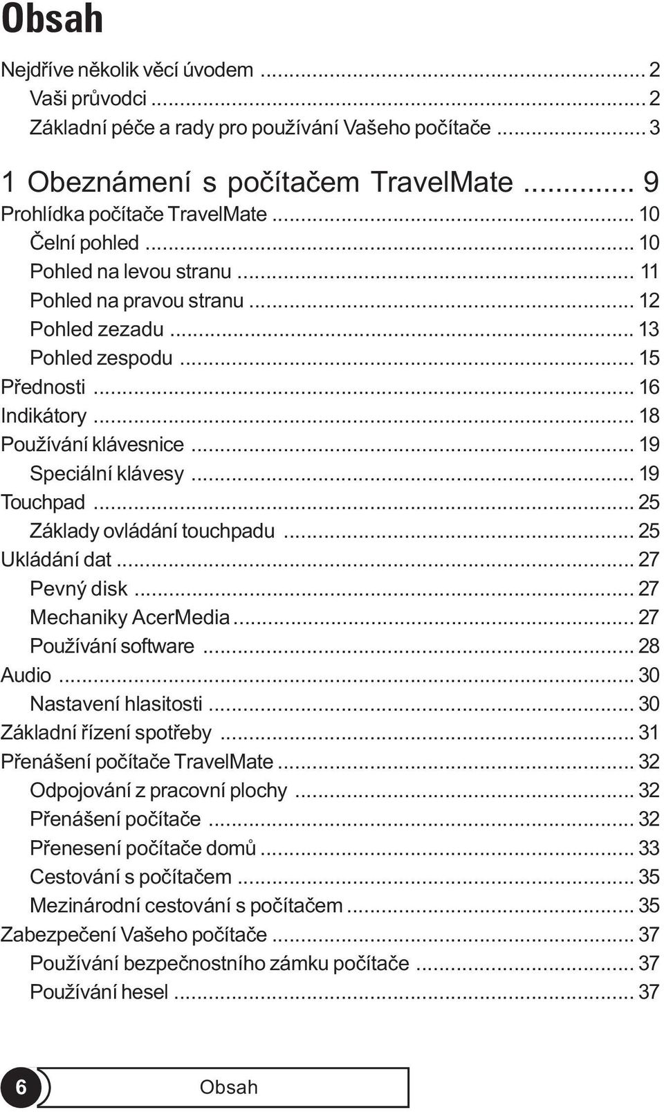 .. 19 Speciální klávesy... 19 Touchpad... 25 Základy ovládání touchpadu... 25 Ukládání dat... 27 Pevný disk... 27 Mechaniky AcerMedia... 27 Používání software... 28 Audio... 30 Nastavení hlasitosti.