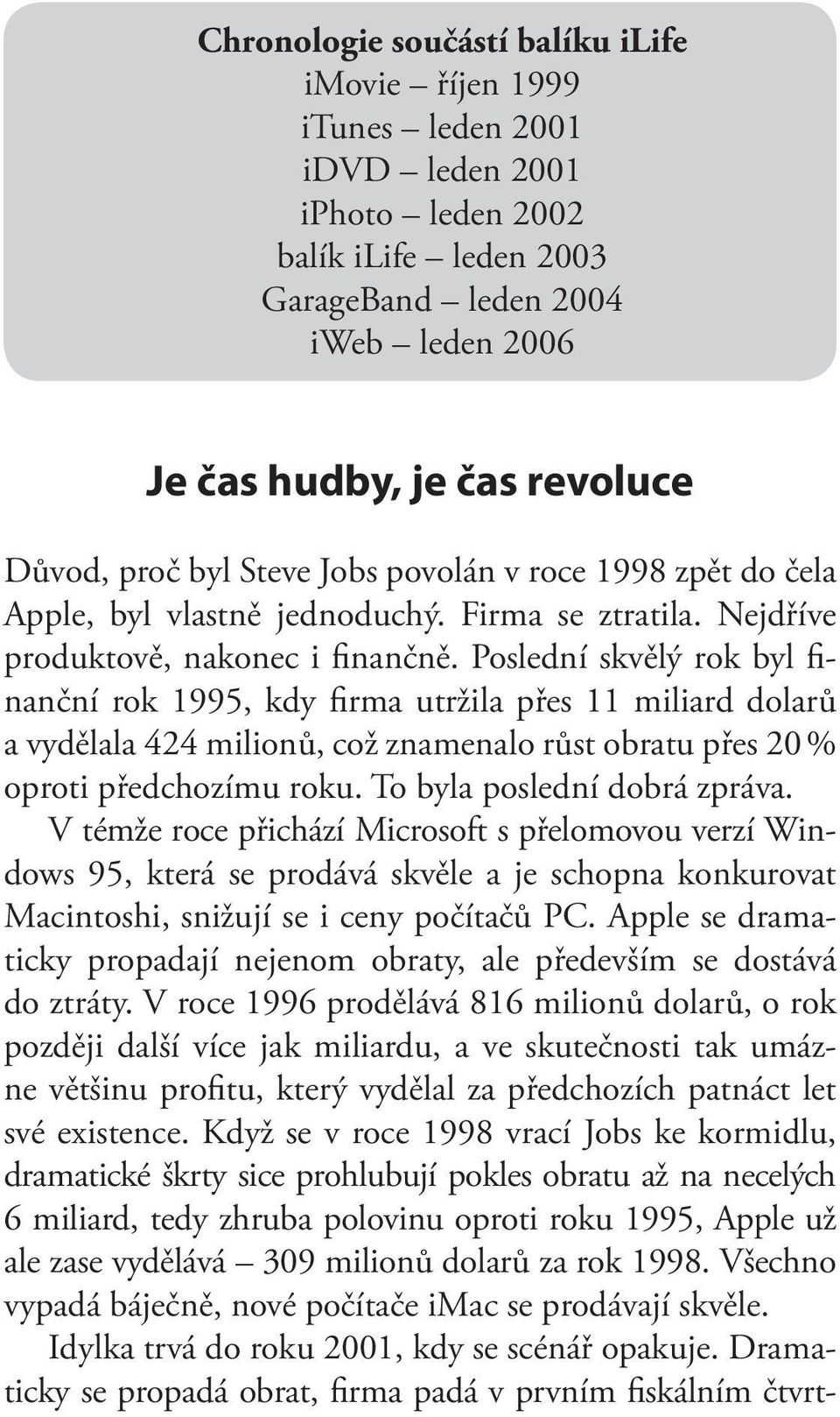 Poslední skvělý rok byl finanční rok 1995, kdy firma utržila přes 11 miliard dolarů a vydělala 424 milionů, což znamenalo růst obratu přes 20 % oproti předchozímu roku. To byla poslední dobrá zpráva.