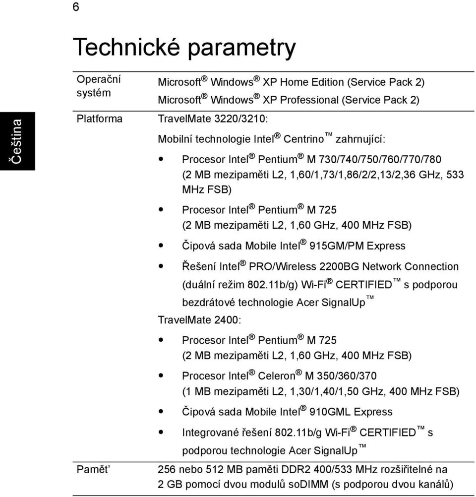 MHz FSB) Čipová sada Mobile Intel 915GM/PM Express Řešení Intel PRO/Wireless 2200BG Network Connection (duální režim 802.