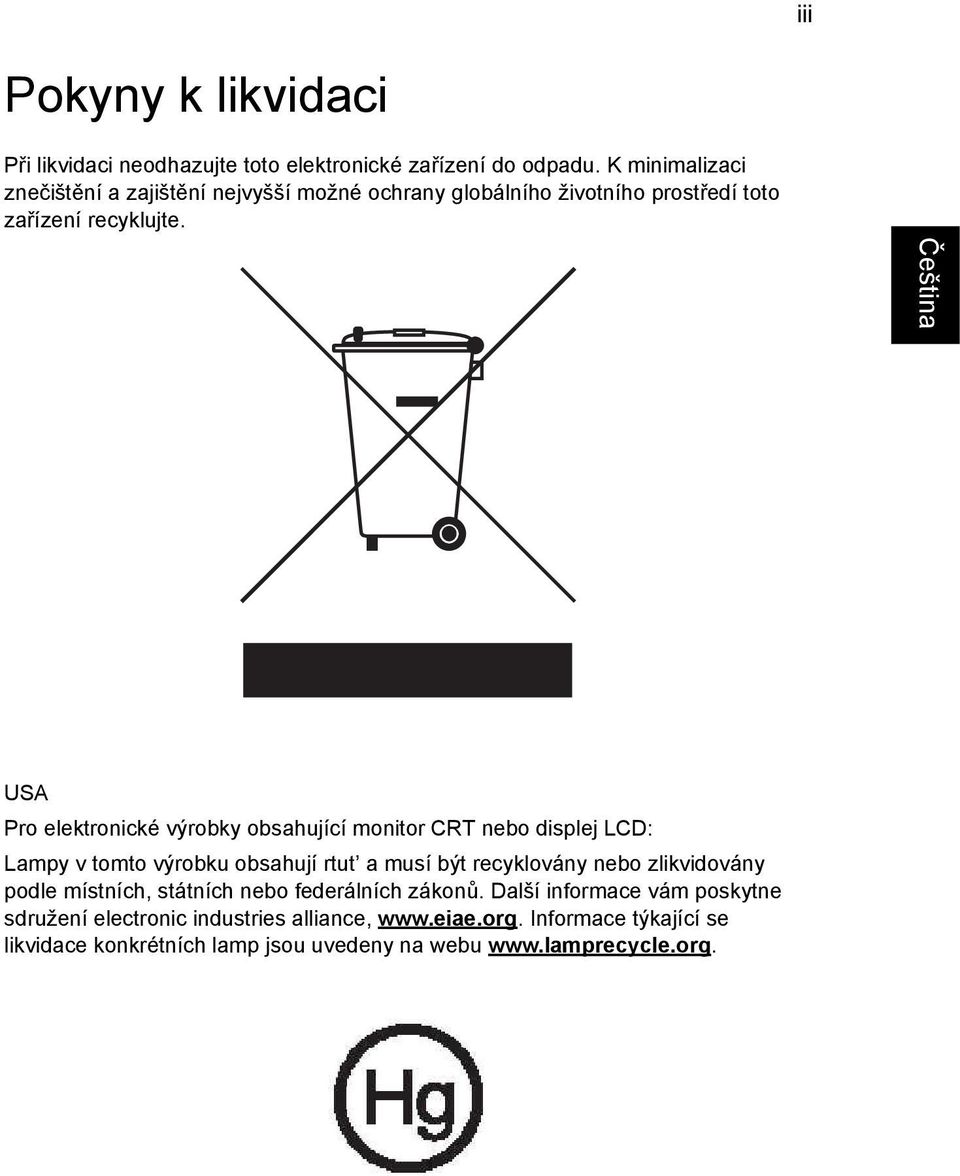 USA Pro elektronické výrobky obsahující monitor CRT nebo displej LCD: Lampy v tomto výrobku obsahují rtut a musí být recyklovány nebo