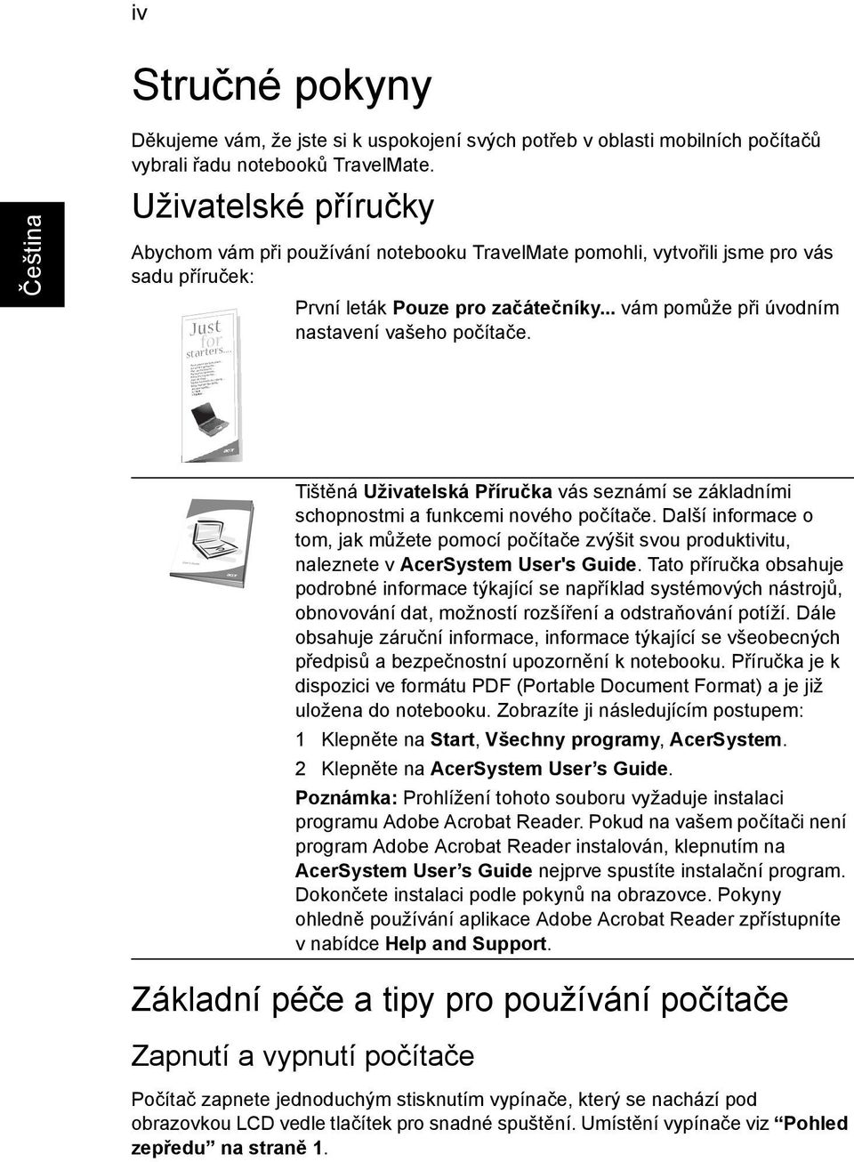 Tištěná Uživatelská Příručka vás seznámí se základními schopnostmi a funkcemi nového počítače.