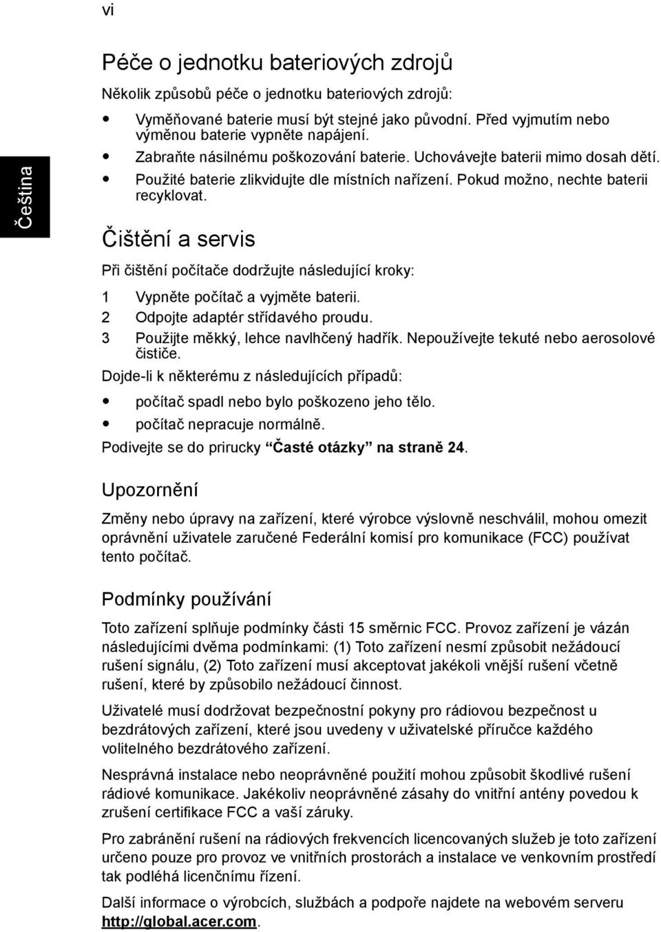 Čištění a servis Při čištění počítače dodržujte následující kroky: 1 Vypněte počítač a vyjměte baterii. 2 Odpojte adaptér střídavého proudu. 3 Použijte měkký, lehce navlhčený hadřík.