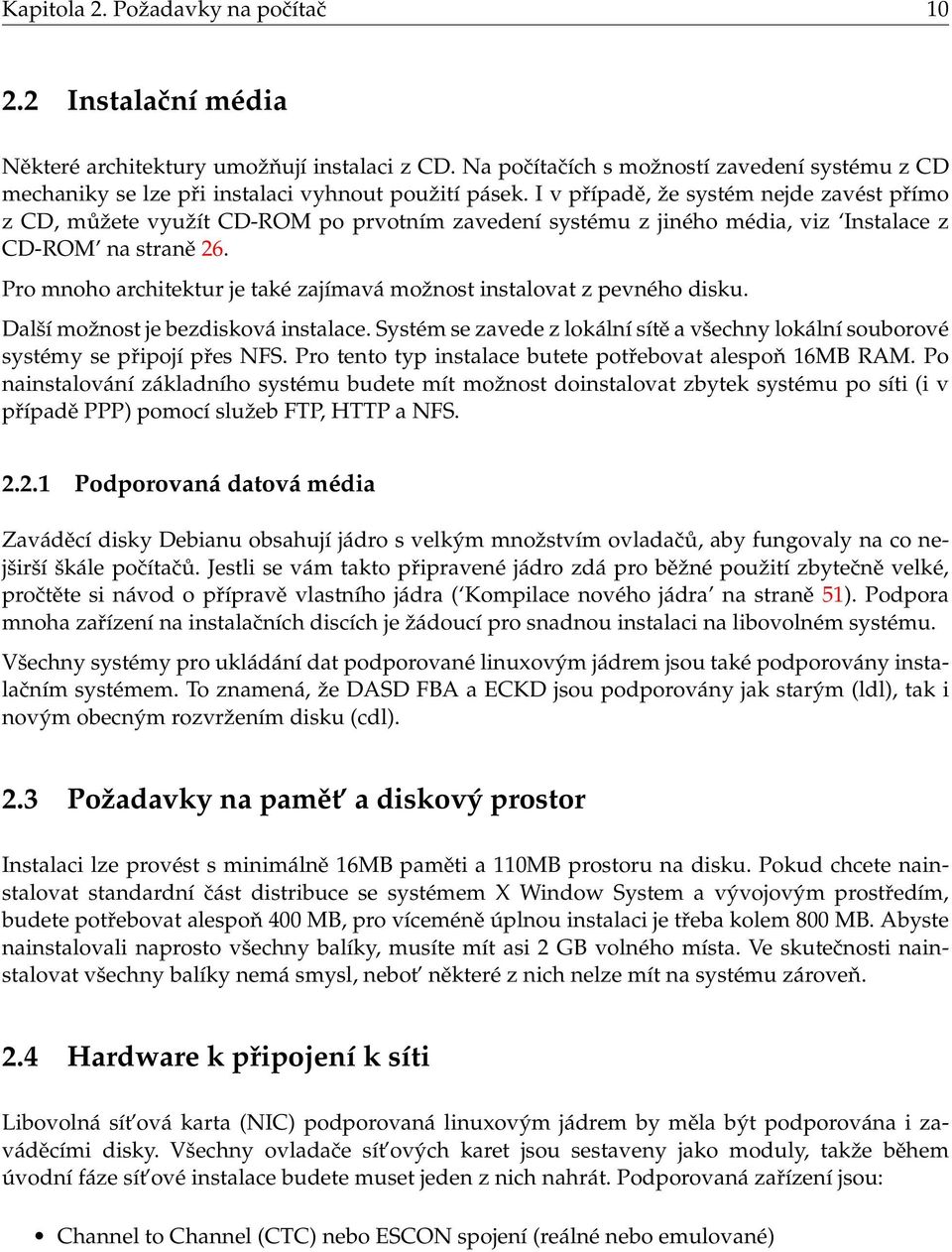 I v případě, že systém nejde zavést přímo z CD, můžete využít CD-ROM po prvotním zavedení systému z jiného média, viz Instalace z CD-ROM na straně 26.