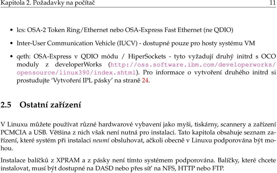 módu / HiperSockets - tyto vyžadují druhý initrd s OCO moduly z developerworks (http://oss.software.ibm.com/developerworks/ opensource/linux390/index.shtml).