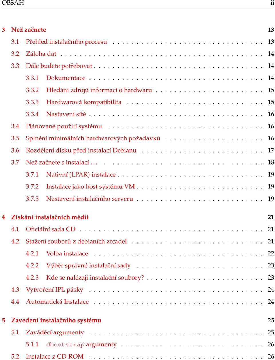 4 Plánované použití systému................................. 16 3.5 Splnění minimálních hardwarových požadavků..................... 16 3.6 Rozdělení disku před instalací Debianu.......................... 17 3.