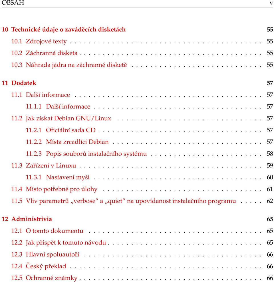 .............................. 57 11.2.1 Oficiální sada CD................................... 57 11.2.2 Místa zrcadlící Debian................................ 57 11.2.3 Popis souborů instalačního systému.