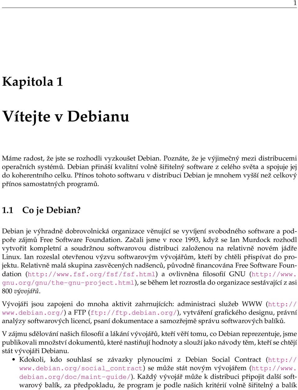 Přínos tohoto softwaru v distribuci Debian je mnohem vyšší než celkový přínos samostatných programů. 1.1 Co je Debian?