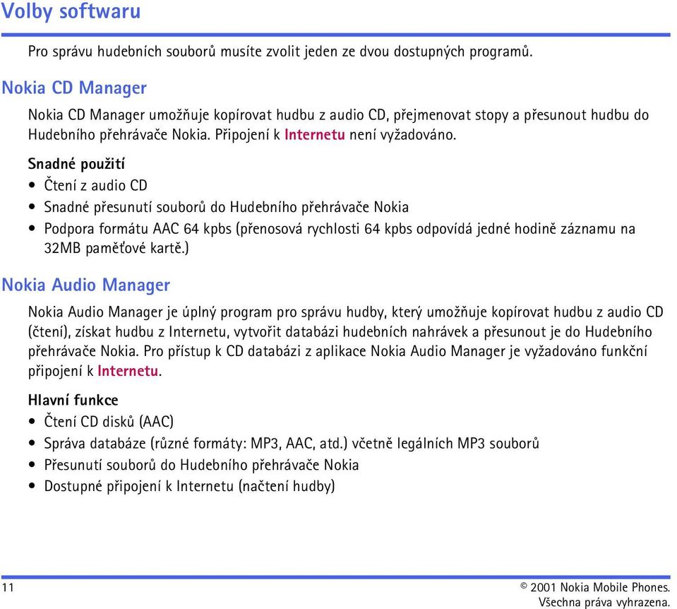 Snadné pou¾ití Ètení z audio CD Snadné pøesunutí souborù do Hudebního pøehrávaèe Nokia Podpora formátu AAC 64 kpbs (pøenosová rychlosti 64 kpbs odpovídá jedné hodinì záznamu na 32MB pamì»ové kartì.