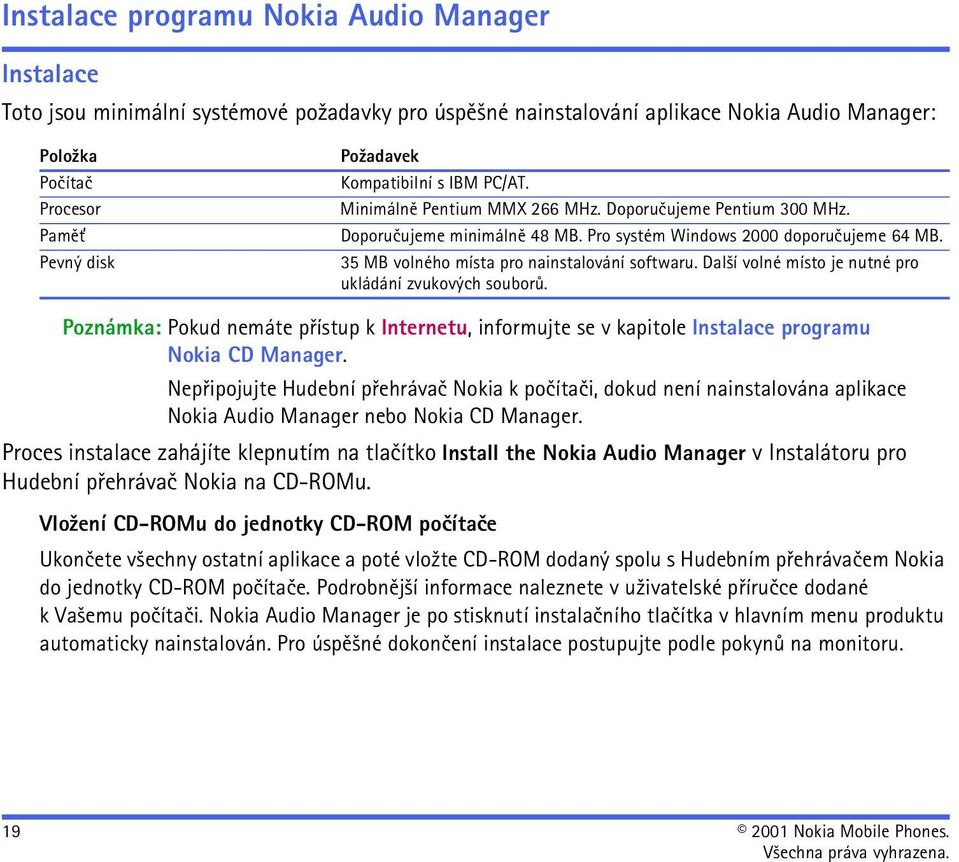 35 MB volného místa pro nainstalování softwaru. Dal¹í volné místo je nutné pro ukládání zvukových souborù.