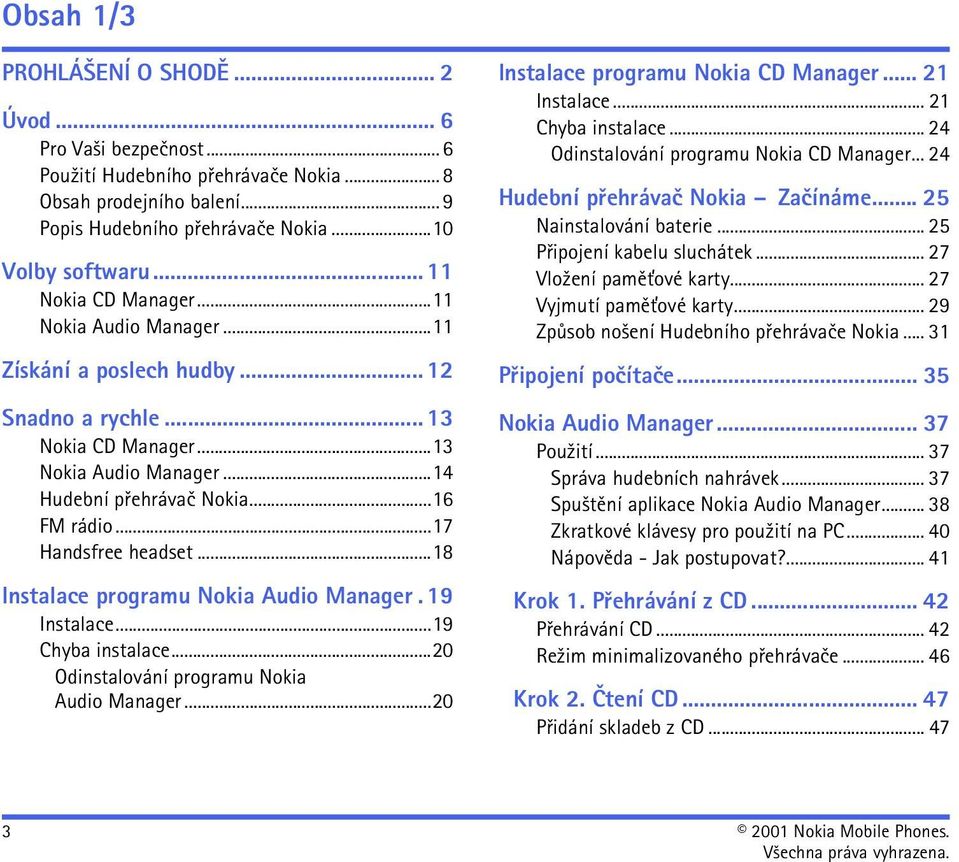 ..17 Handsfree headset...18 Instalace programu Nokia Audio Manager. 19 Instalace...19 Chyba instalace...20 Odinstalování programu Nokia Audio Manager...20 Instalace programu Nokia CD Manager.