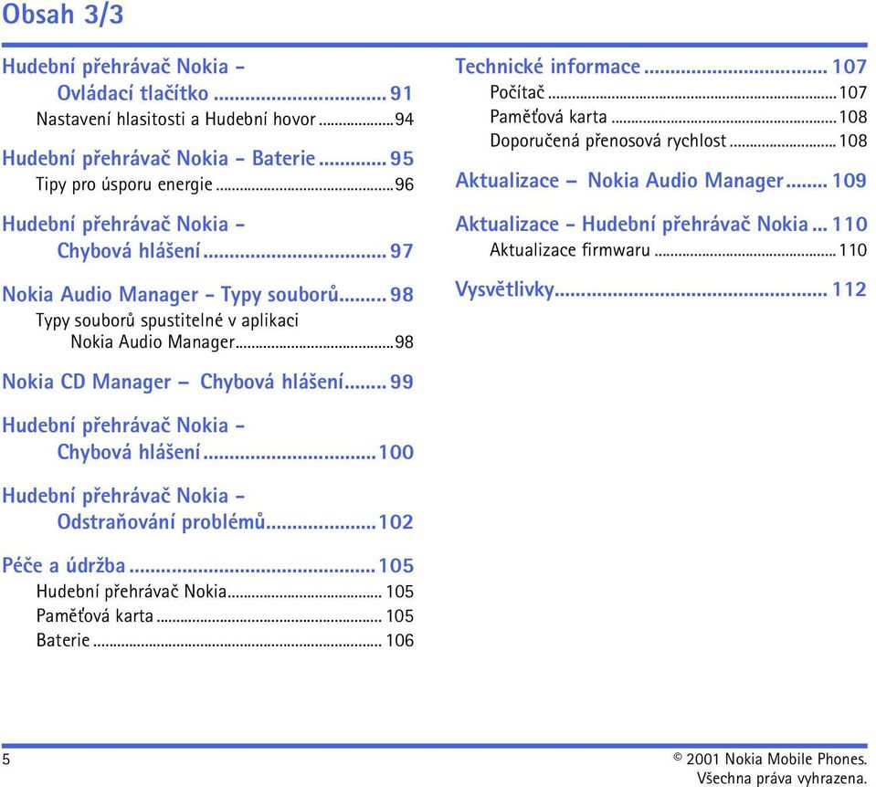 .. 99 Technické informace... 107 Poèítaè...107 Pamì»ová karta...108 Doporuèená pøenosová rychlost...108 Aktualizace Nokia Audio Manager... 109 Aktualizace - Hudební pøehrávaè Nokia.