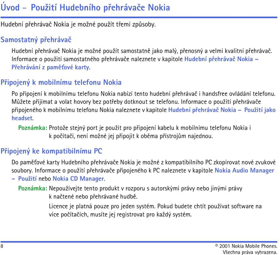 Informace o pou¾ití samostatného pøehrávaèe naleznete v kapitole Hudební pøehrávaè Nokia Pøehrávání z pamì»ové karty.