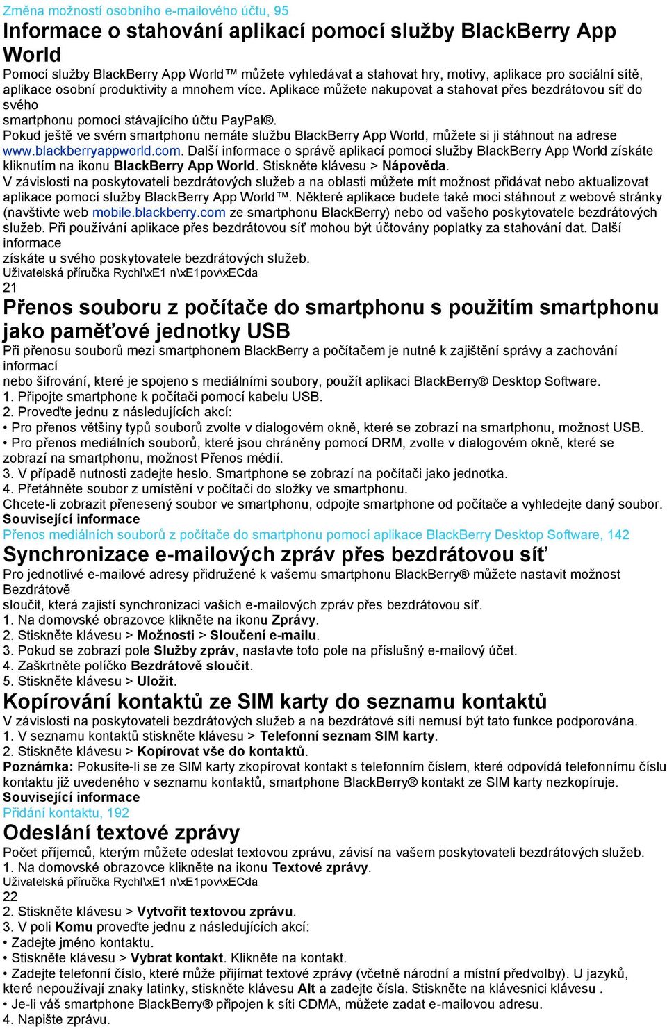 Pokud ještě ve svém smartphonu nemáte službu BlackBerry App World, můžete si ji stáhnout na adrese www.blackberryappworld.com.