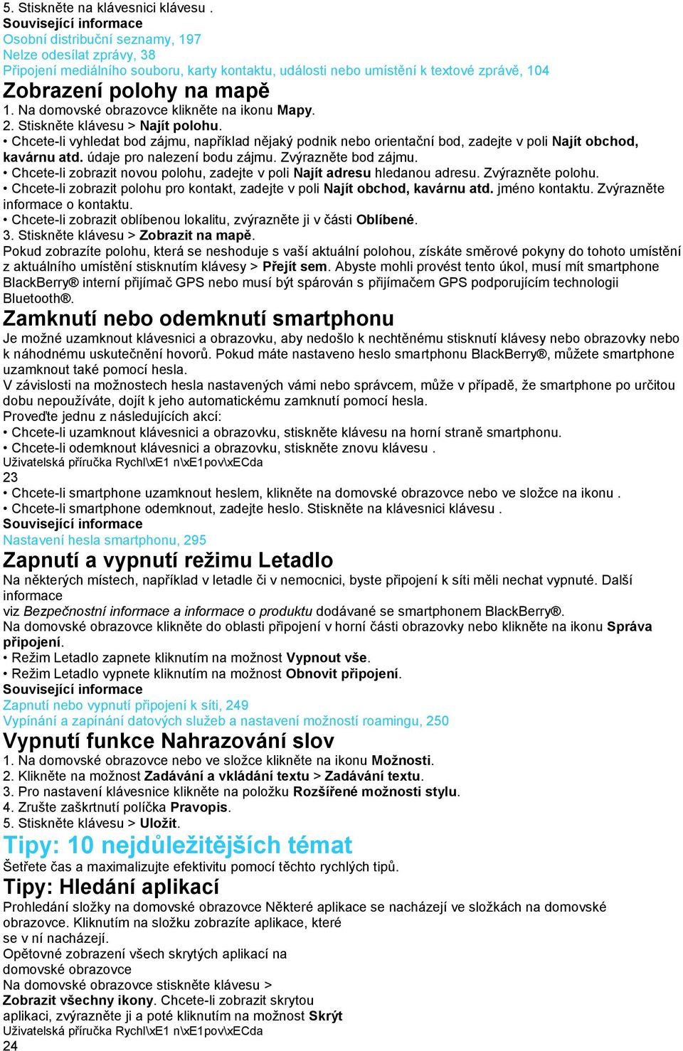 Na domovské obrazovce klikněte na ikonu Mapy. 2. Stiskněte klávesu > Najít polohu. Chcete-li vyhledat bod zájmu, například nějaký podnik nebo orientační bod, zadejte v poli Najít obchod, kavárnu atd.