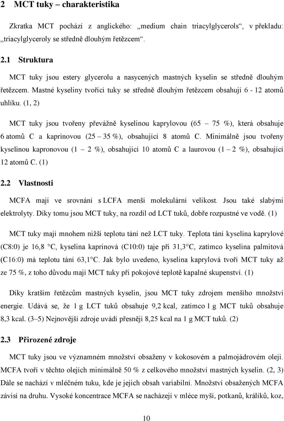 (1, 2) MCT tuky jsou tvořeny převážně kyselinou kaprylovou (65 75 %), která obsahuje 6 atomů C a kaprinovou (25 35 %), obsahující 8 atomů C.