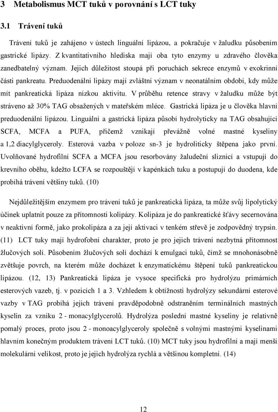 Preduodenální lipázy mají zvláštní význam v neonatálním období, kdy může mít pankreatická lipáza nízkou aktivitu.