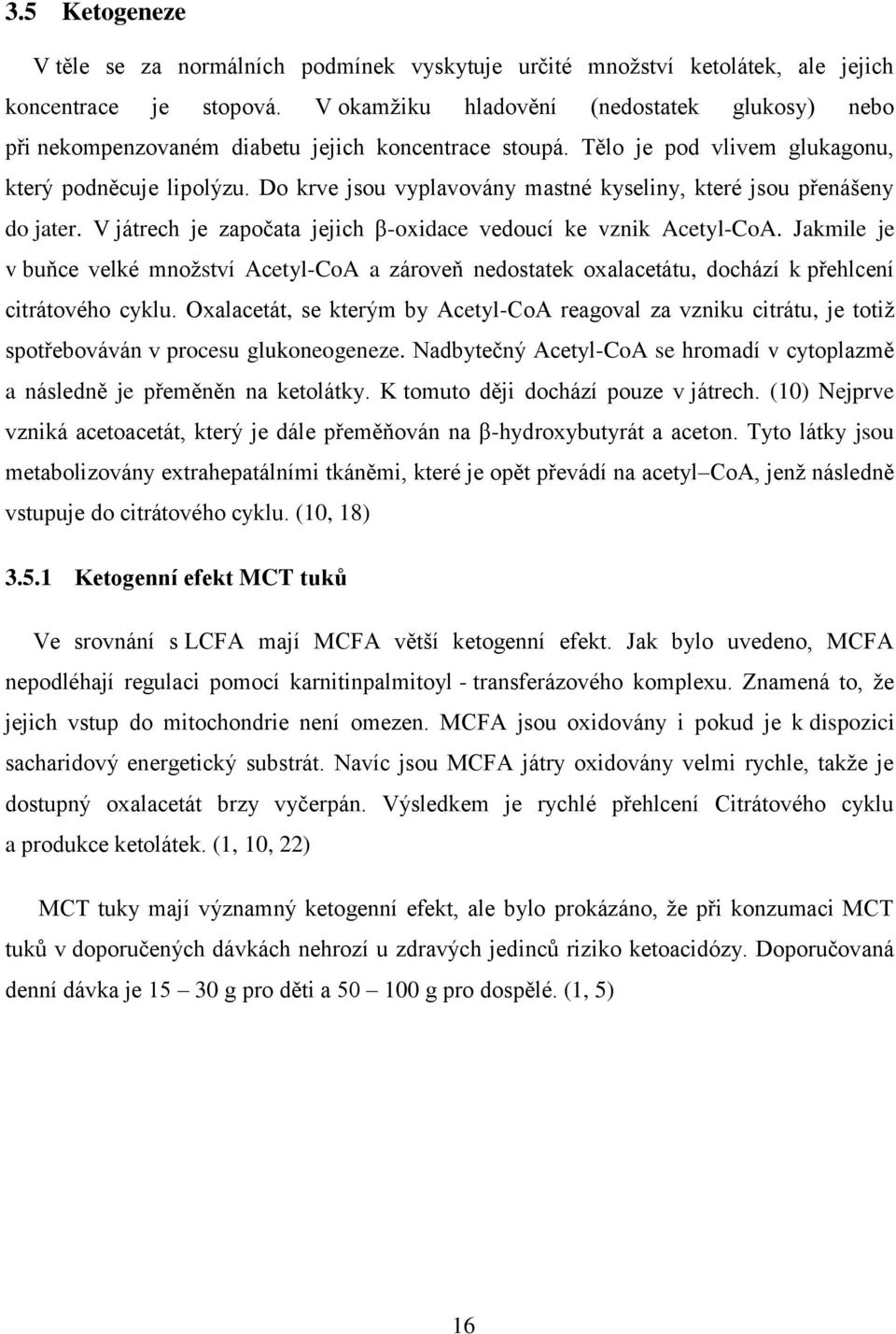 Do krve jsou vyplavovány mastné kyseliny, které jsou přenášeny do jater. V játrech je započata jejich β-oxidace vedoucí ke vznik Acetyl-CoA.