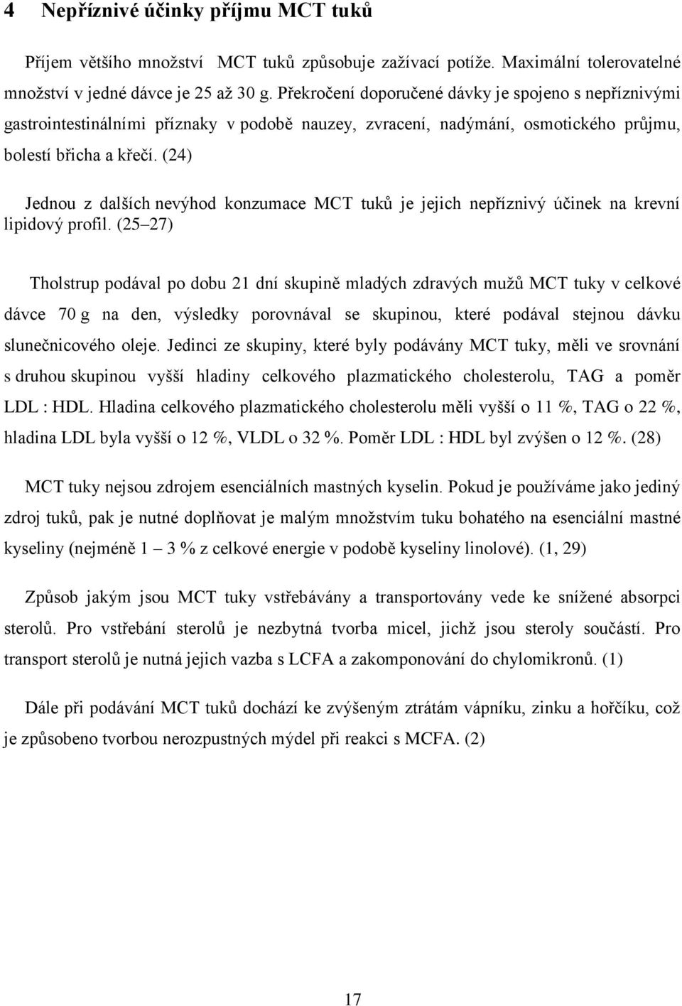 (24) Jednou z dalších nevýhod konzumace MCT tuků je jejich nepříznivý účinek na krevní lipidový profil.