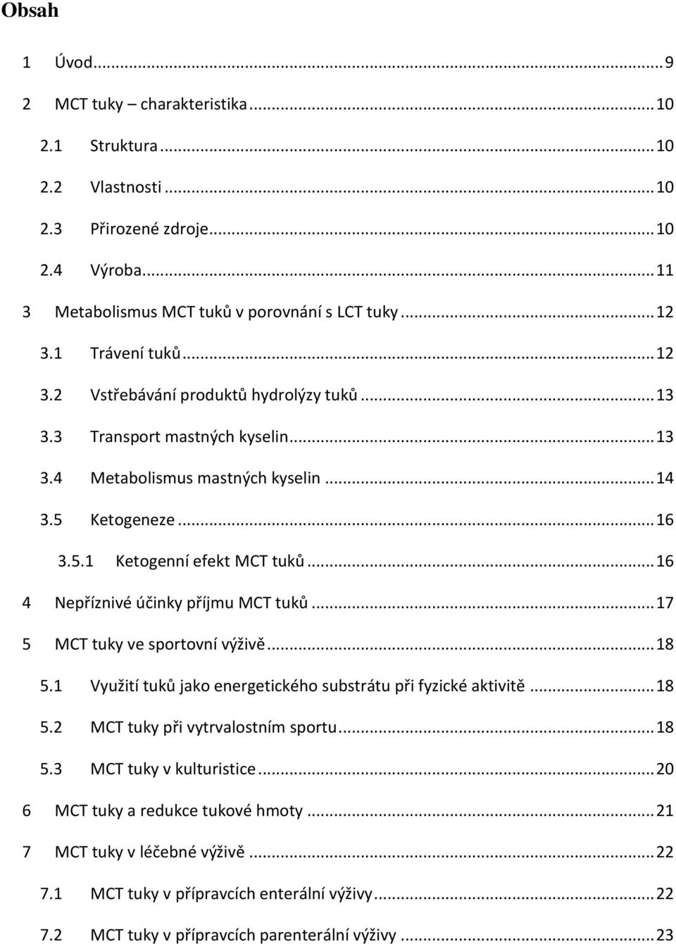 .. 16 4 Nepříznivé účinky příjmu MCT tuků... 17 5 MCT tuky ve sportovní výživě... 18 5.1 Využití tuků jako energetického substrátu při fyzické aktivitě... 18 5.2 MCT tuky při vytrvalostním sportu.