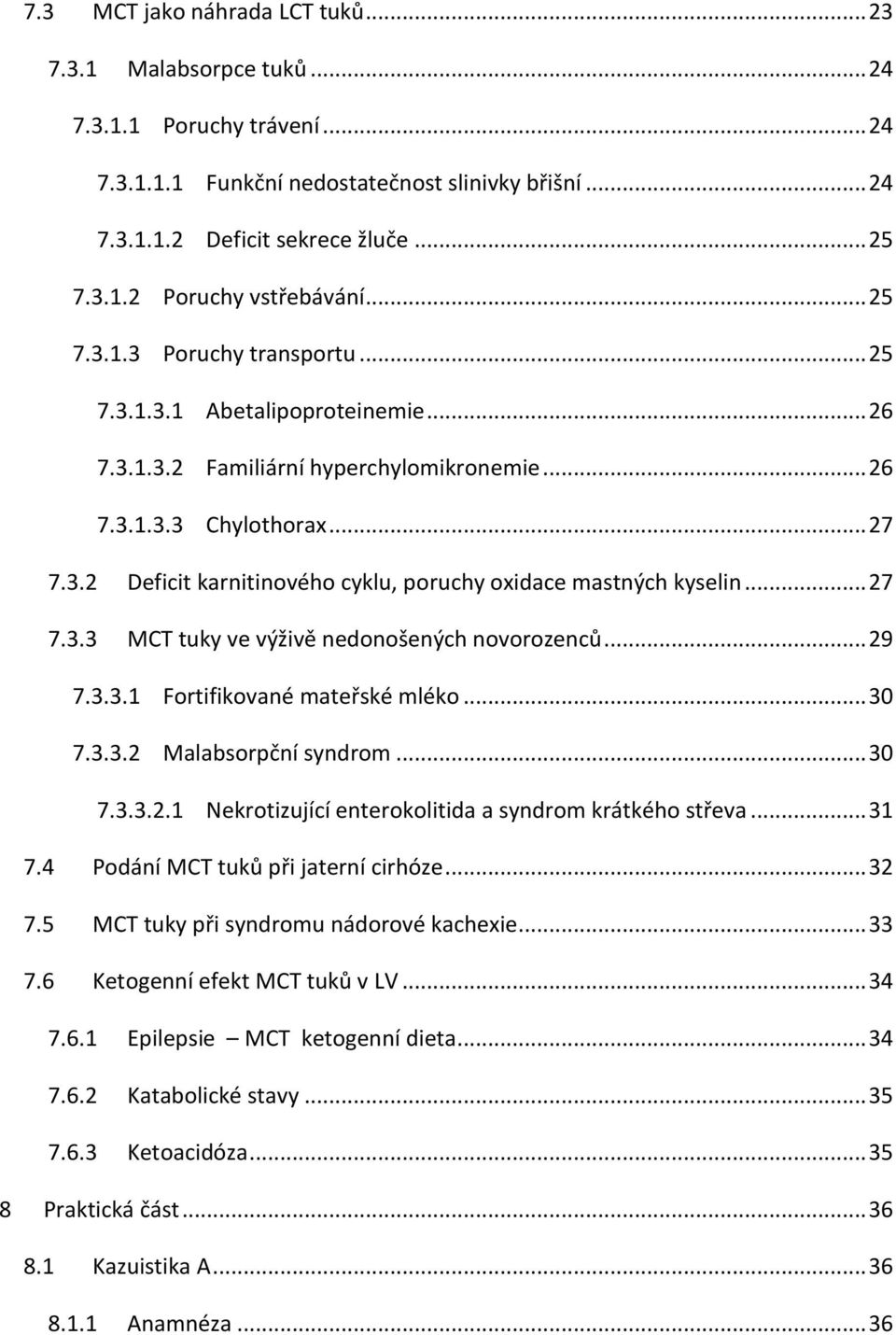 .. 27 7.3.3 MCT tuky ve výživě nedonošených novorozenců... 29 7.3.3.1 Fortifikované mateřské mléko... 30 7.3.3.2 Malabsorpční syndrom... 30 7.3.3.2.1 Nekrotizující enterokolitida a syndrom krátkého střeva.