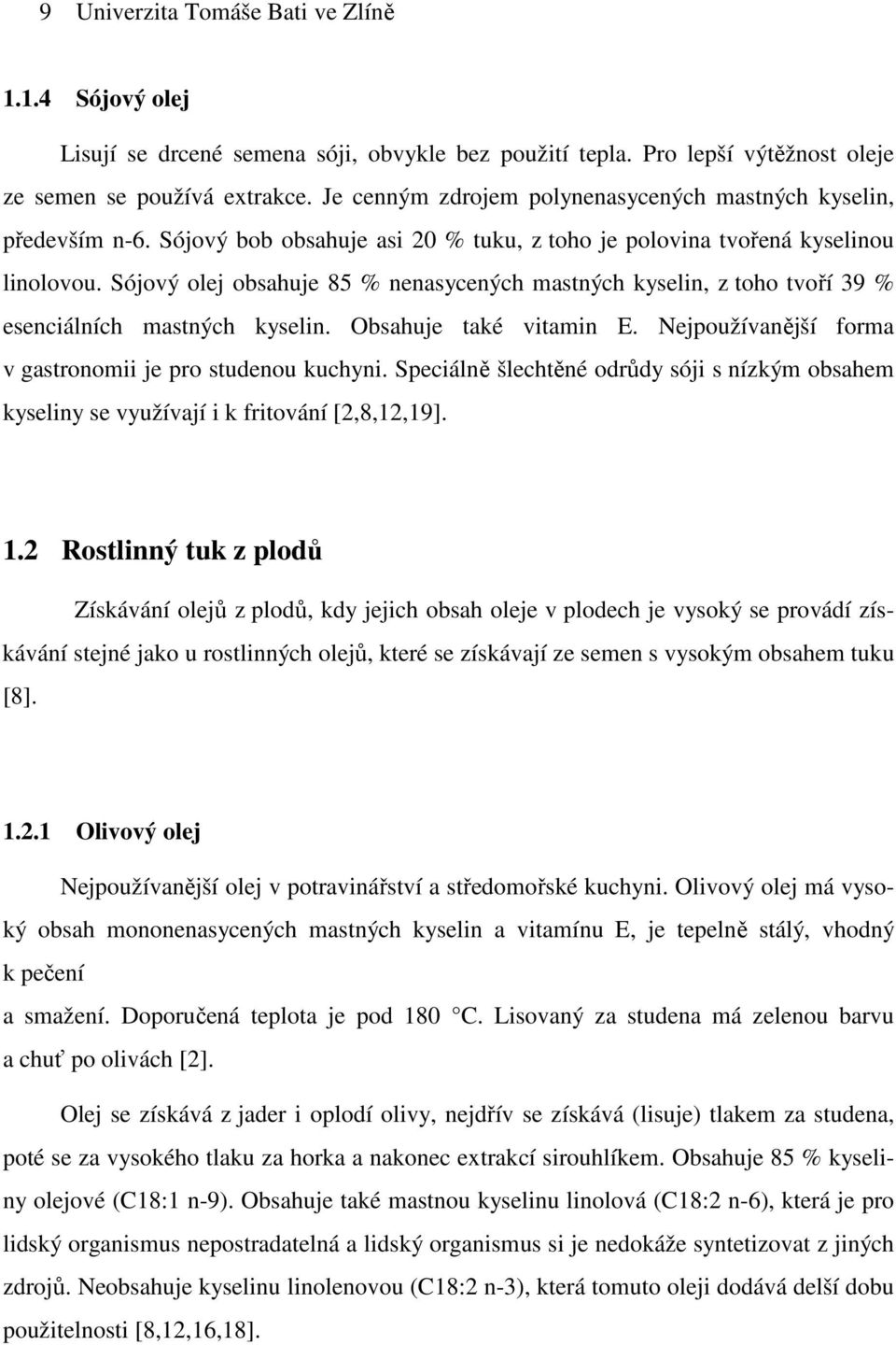 Obsahuje také vitamin E. Nejpoužívanější forma v gastronomii je pro studenou kuchyni. Speciálně šlechtěné odrůdy sóji s nízkým obsahem kyseliny se využívají i k fritování [2,8,12,19]. 1.