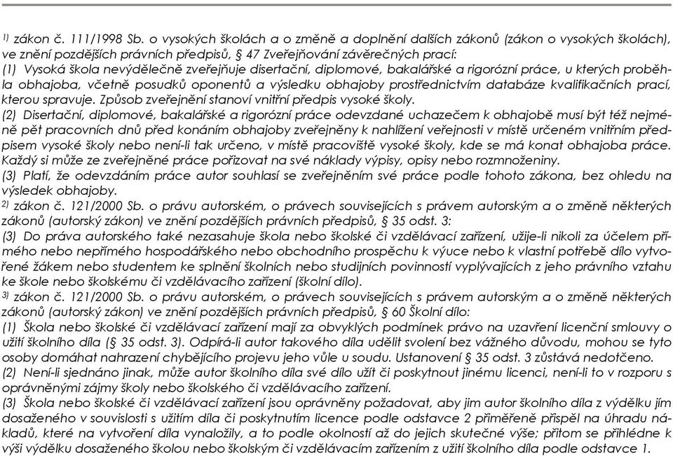 disertační, diplomové, bakalářské a rigorózní práce, u kterých proběhla obhajoba, včetně posudků oponentů a výsledku obhajoby prostřednictvím databáze kvalifikačních prací, kterou spravuje.