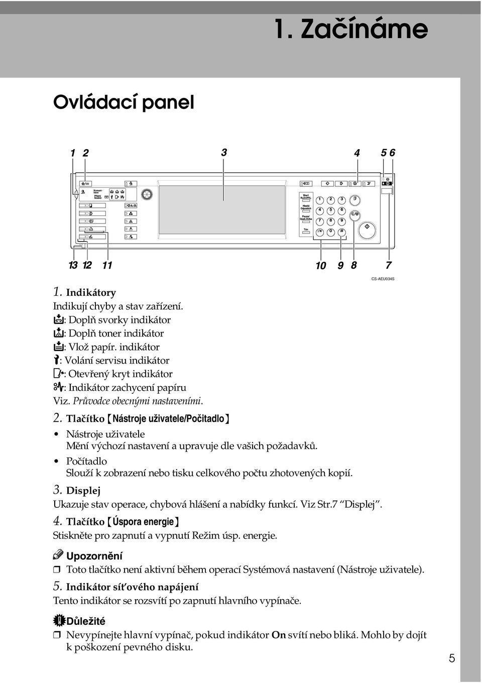 Tlaèítko {Nástroje uôivatele/poèitadlo} Nástroje uôivatele Mìní vîchozí nastavení a upravuje dle vaçich poôadavkù. Poèítadlo Slouôí k zobrazení nebo tisku celkového poètu zhotovenîch kopií. 3.