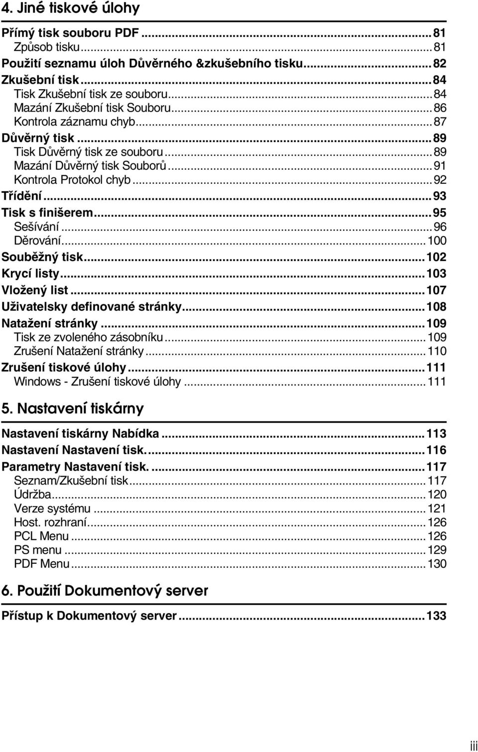 ..93 Tisk s finiçerem...95 Seçívání...96 Dìrování...100 Soubìônî tisk...102 Krycí listy...103 Vloôenî list...107 Uôivatelsky definované stránky...108 Nataôení stránky...109 Tisk ze zvoleného zásobníku.