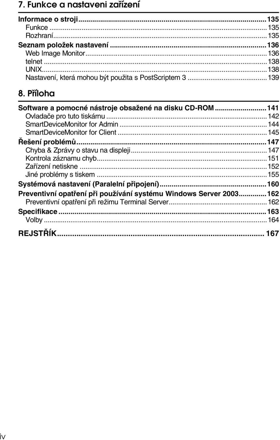 ..142 SmartDeviceMonitor for Admin...144 SmartDeviceMonitor for Client...145 Øeçení problémù...147 Chyba & Zprávy o stavu na displeji...147 Kontrola záznamu chyb...151 Zaøízení netiskne.