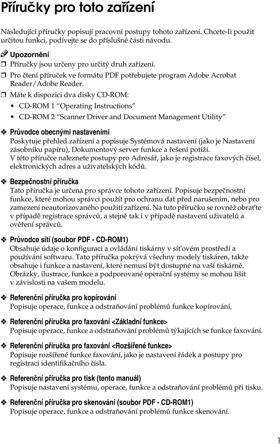 Máte k dispozici dva disky CD-ROM: CD-ROM 1 Operating Instructions CD-ROM 2 Scanner Driver and Document Management Utility Prùvodce obecnîmi nastaveními Poskytuje pøehled zaøízení a popisuje