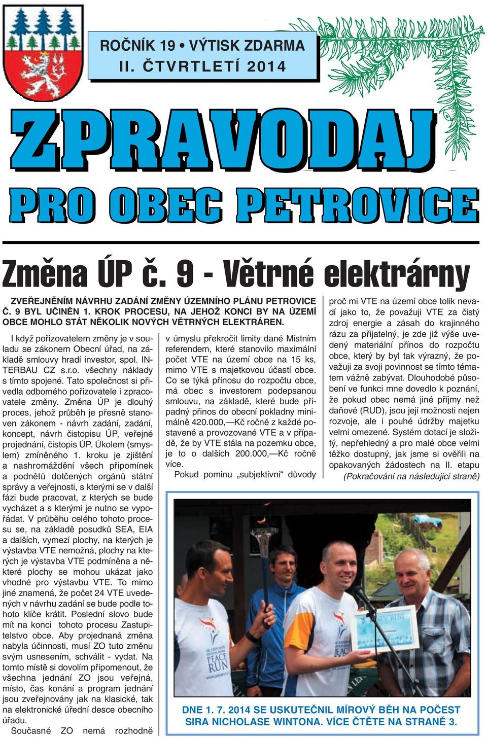 zdroj energie a zásah do krajinného rázu za pfiijateln, je zde jiï v e uveden materiální pfiínos do rozpoãtu v úmyslu pfiekroãit limity dané Místním referendem, které stanovilo maximální poãet VTE na