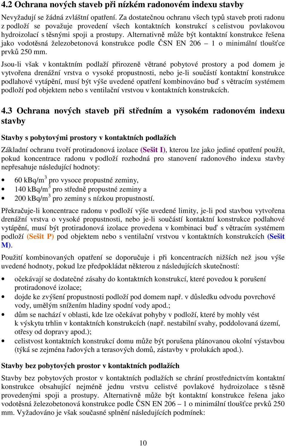 Alternativně může být kontaktní konstrukce řešena jako vodotěsná železobetonová konstrukce podle ČSN EN 206 1 o minimální tloušťce prvků 250 mm.