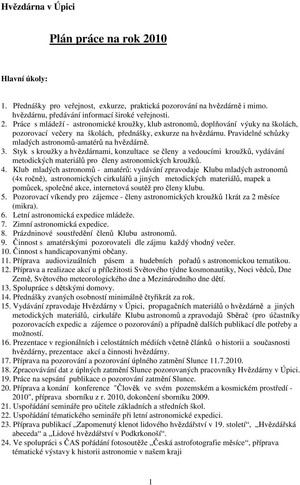 Klub mladých astronomů - amatérů: vydávání zpravodaje Klubu mladých astronomů (4x ročně), astronomických cirkulářů a jiných metodických materiálů, mapek a pomůcek, společné akce, internetová soutěž