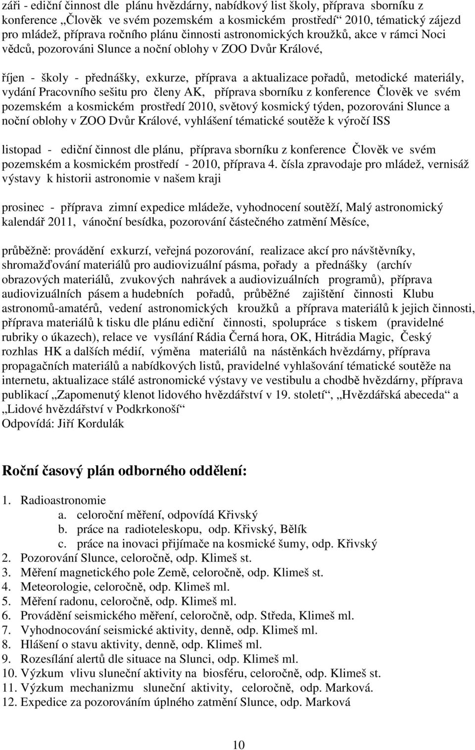 materiály, vydání Pracovního sešitu pro členy AK, příprava sborníku z konference Člověk ve svém pozemském a kosmickém prostředí 2010, světový kosmický týden, pozorováni Slunce a noční oblohy v ZOO