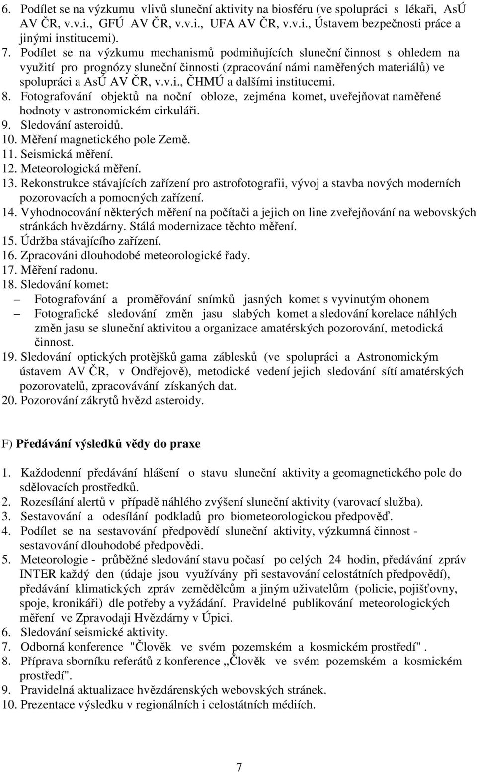 8. Fotografování objektů na noční obloze, zejména komet, uveřejňovat naměřené hodnoty v astronomickém cirkuláři. 9. Sledování asteroidů. 10. Měření magnetického pole Země. 11. Seismická měření. 12.