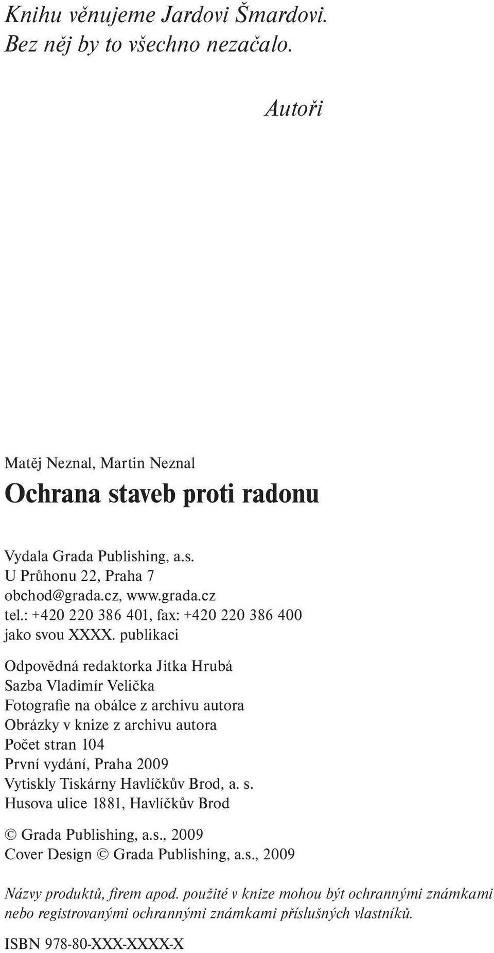 publikaci Odpovědná redaktorka Jitka Hrubá Sazba Vladimír Velička Fotografie na obálce z archivu autora Obrázky v knize z archivu autora Počet stran 104 První vydání, Praha 2009 Vytiskly