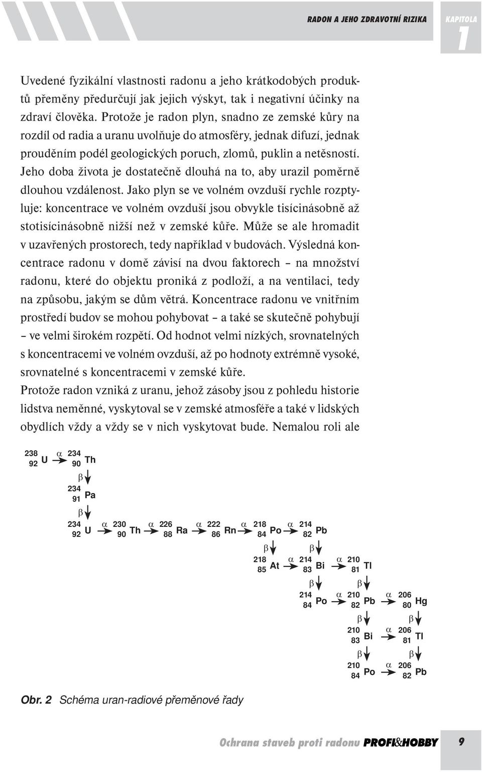 Jeho doba života je dostatečně dlouhá na to, aby urazil poměrně dlouhou vzdálenost.