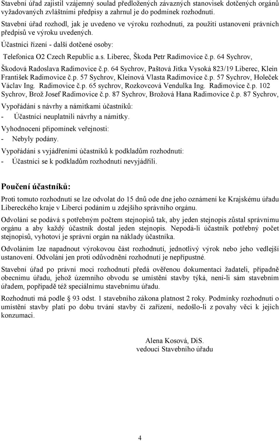 p. 64 Sychrov, Škodová Radoslava Radimovice č.p. 64 Sychrov, Paštová Jitka Vysoká 823/19 Liberec, Klein František Radimovice č.p. 57 Sychrov, Kleinová Vlasta Radimovice č.p. 57 Sychrov, Holeček Václav Ing.