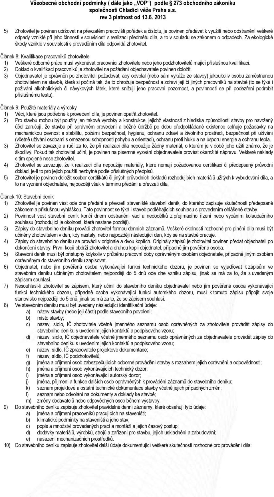 Článek 8: Kvalifikace pracovníků zhotovitele 1) Veškeré odborné práce musí vykonávat pracovníci zhotovitele nebo jeho podzhotovitelů mající příslušnou kvalifikaci.