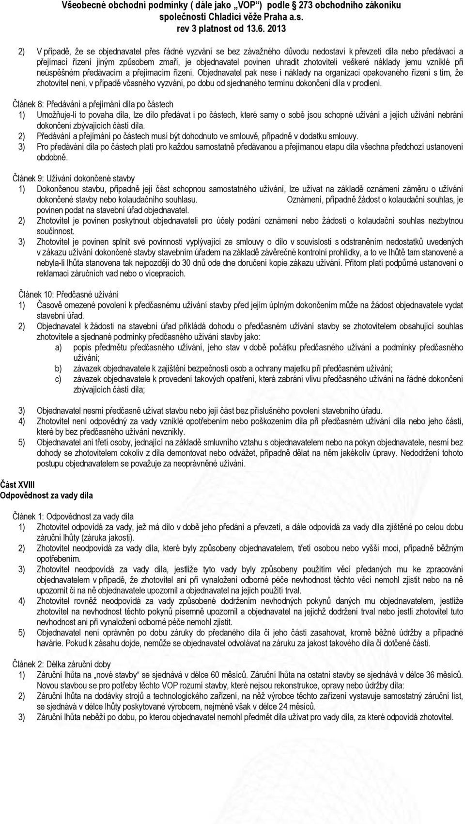 Objednavatel pak nese i náklady na organizaci opakovaného řízení s tím, že zhotovitel není, v případě včasného vyzvání, po dobu od sjednaného termínu dokončení díla v prodlení.