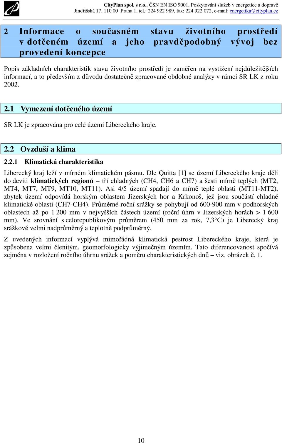 2.2 Ovzduší a klima 2.2.1 Klimatická charakteristika Liberecký kraj leží v mírném klimatickém pásmu.