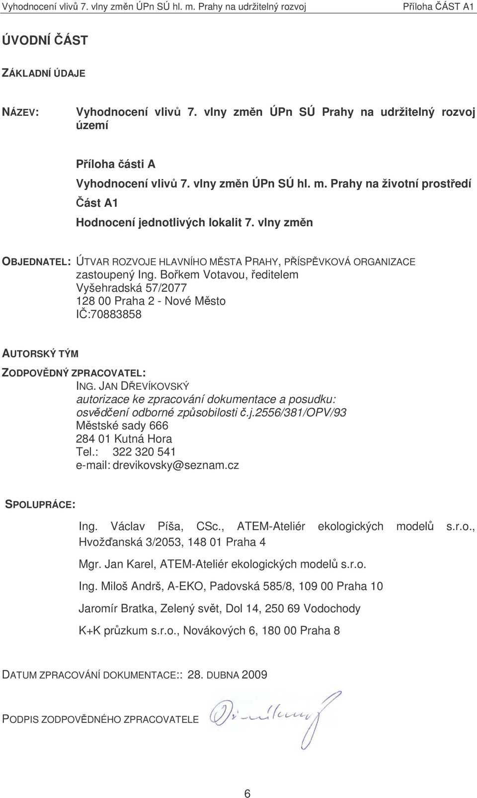 Bokem Votavou, editelem Vyšehradská 57/2077 128 00 Praha 2 - Nové Msto I:70883858 AUTORSKÝ TÝM ZODPOVDNÝ ZPRACOVATEL: ING.