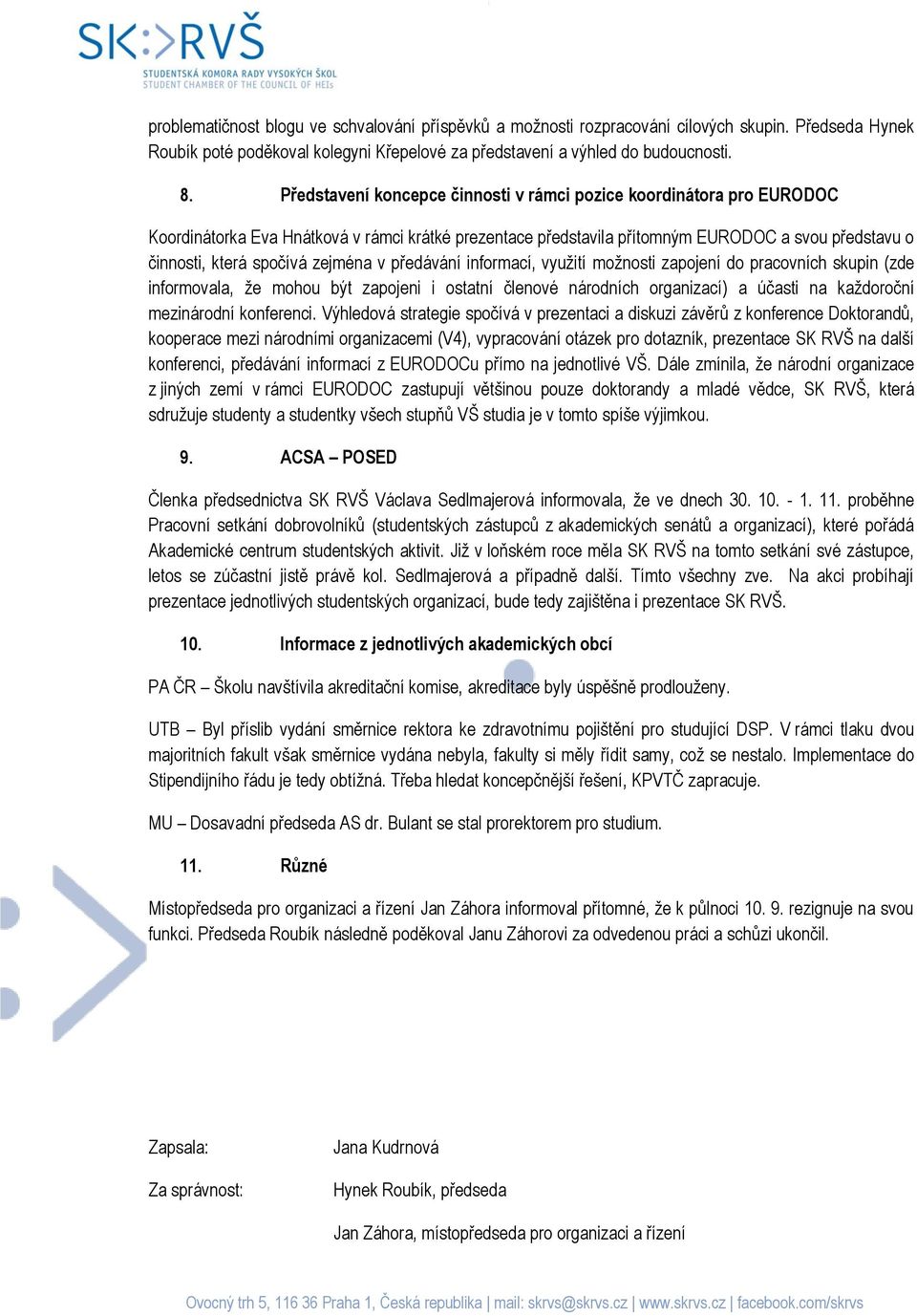 zejména v předávání informací, využití možnosti zapojení do pracovních skupin (zde informovala, že mohou být zapojeni i ostatní členové národních organizací) a účasti na každoroční mezinárodní