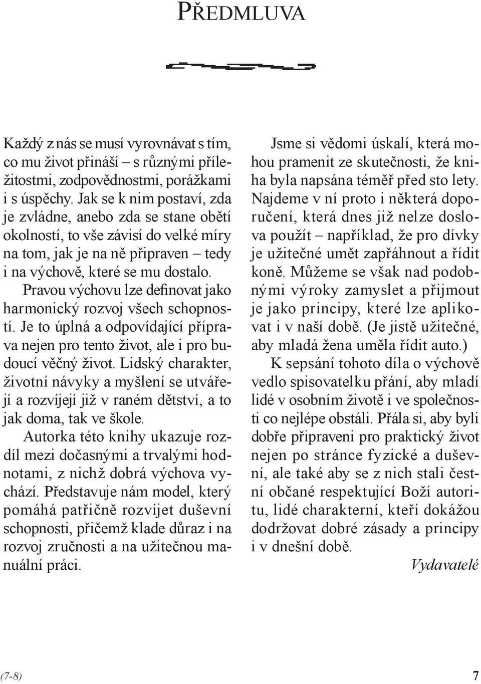 Pravou výchovu lze definovat jako harmonický rozvoj všech schopností. Je to úplná a odpovídající příprava nejen pro tento život, ale i pro budoucí věčný život.