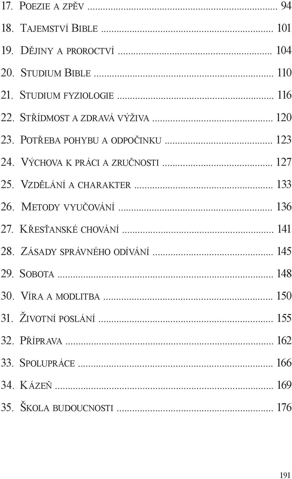 VZDĚLÁNÍ A CHARAKTER... 133 26. METODY VYUČOVÁNÍ... 136 27. KŘESŤANSKÉ CHOVÁNÍ... 141 28. ZÁSADY SPRÁVNÉHO ODÍVÁNÍ... 145 29. SOBOTA.