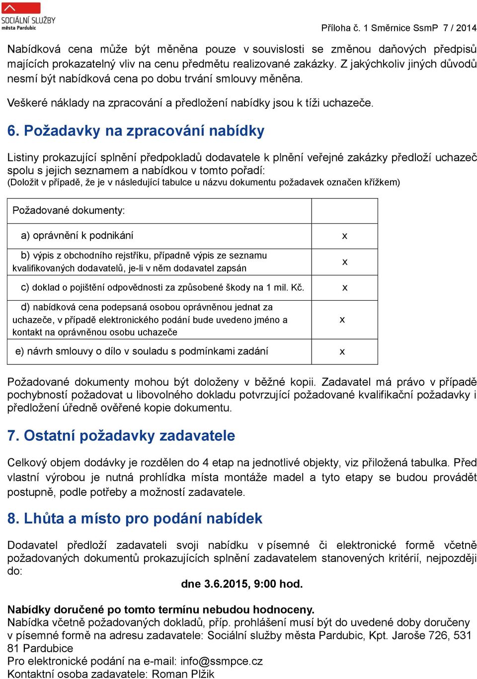 Požadavky na zpracování nabídky Listiny prokazující splnění předpokladů dodavatele k plnění veřejné zakázky předloží uchazeč spolu s jejich seznamem a nabídkou v tomto pořadí: (Doložit v případě, že