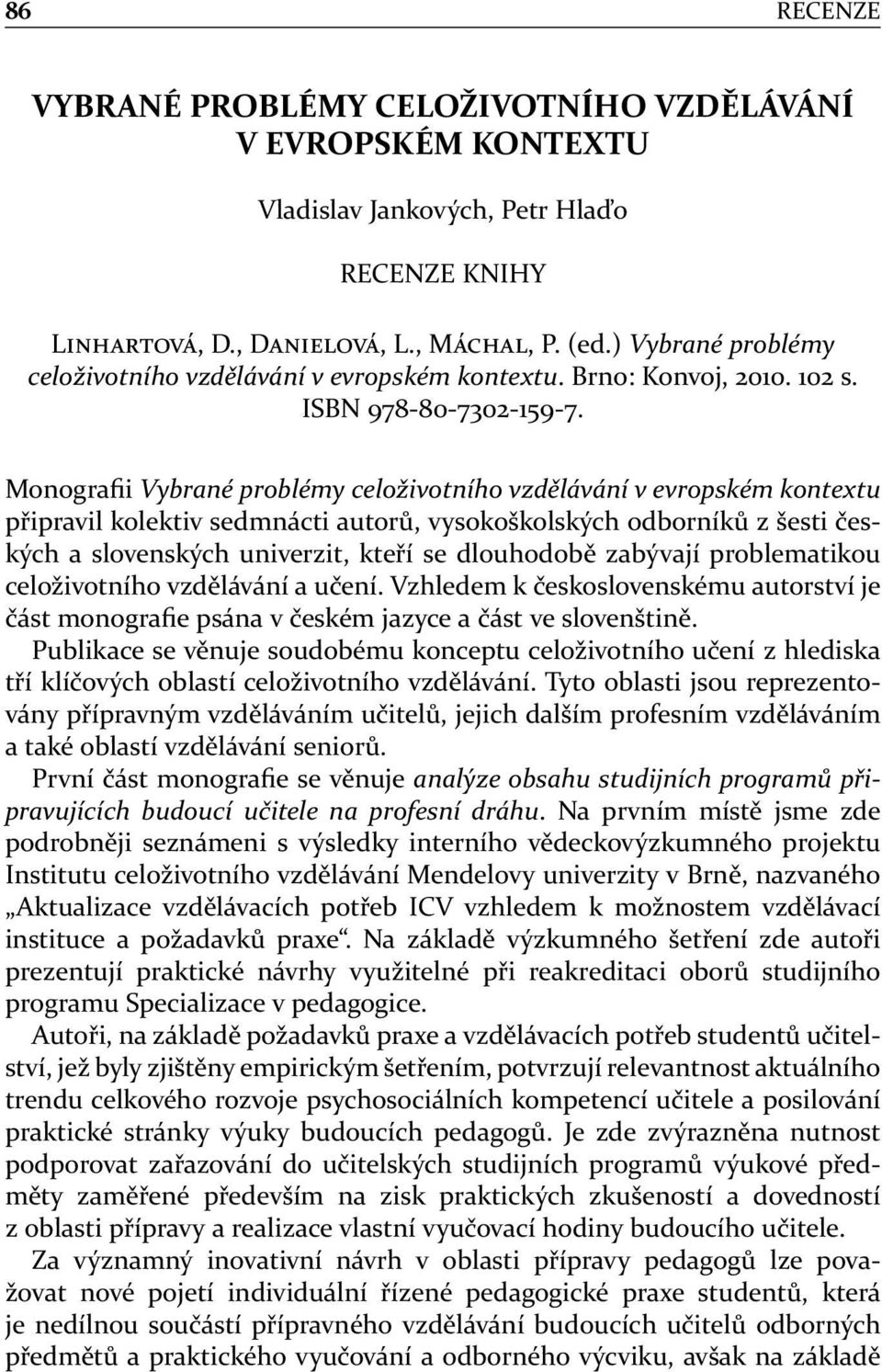 Monografii Vybrané problémy celoživotního vzdělávání v evropském kontextu připravil kolektiv sedmnácti autorů, vysokoškolských odborníků z šesti českých a slovenských univerzit, kteří se dlouhodobě