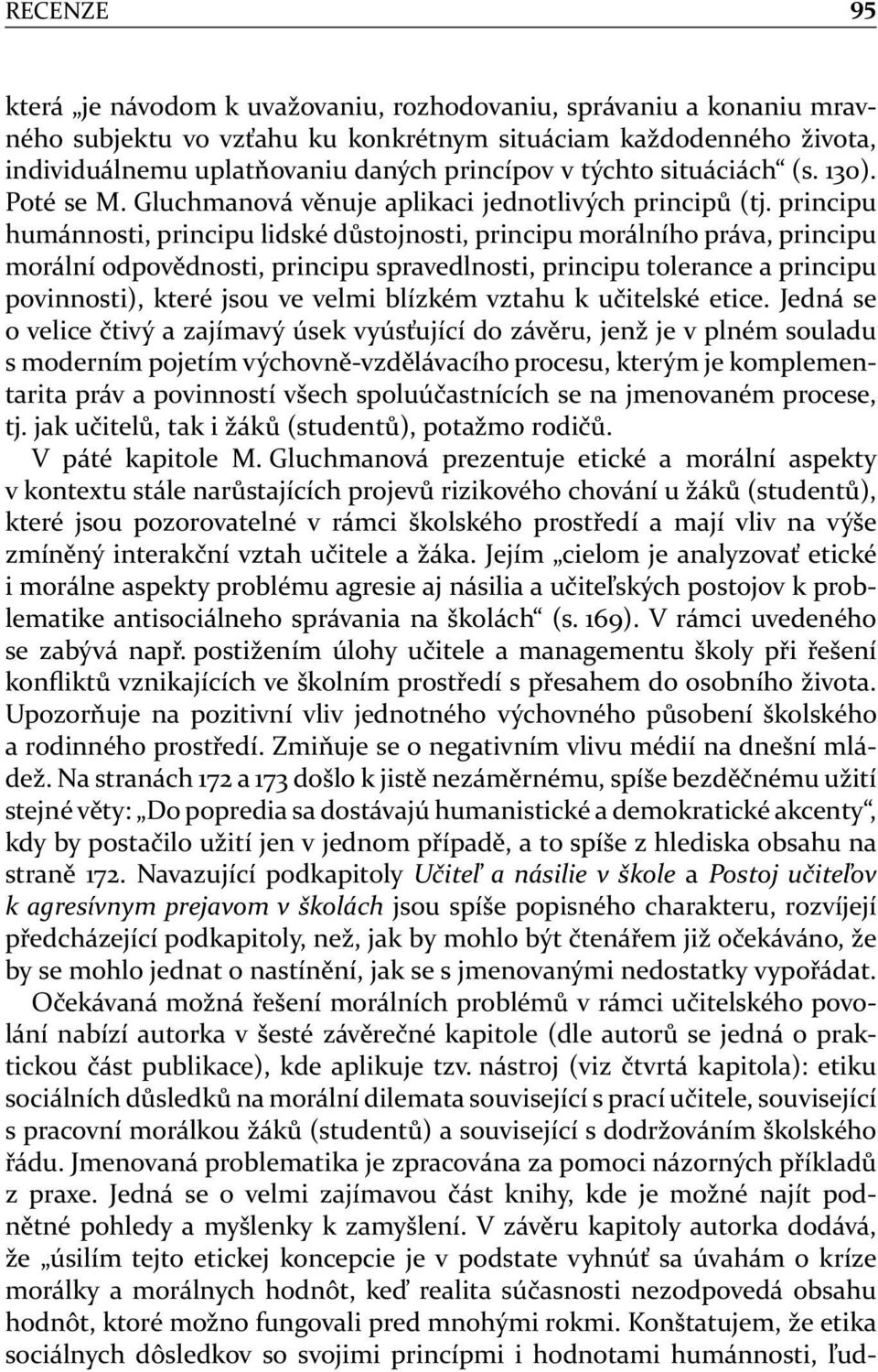 principu humánnosti, principu lidské důstojnosti, principu morálního práva, principu morální odpovědnosti, principu spravedlnosti, principu tolerance a principu povinnosti), které jsou ve velmi