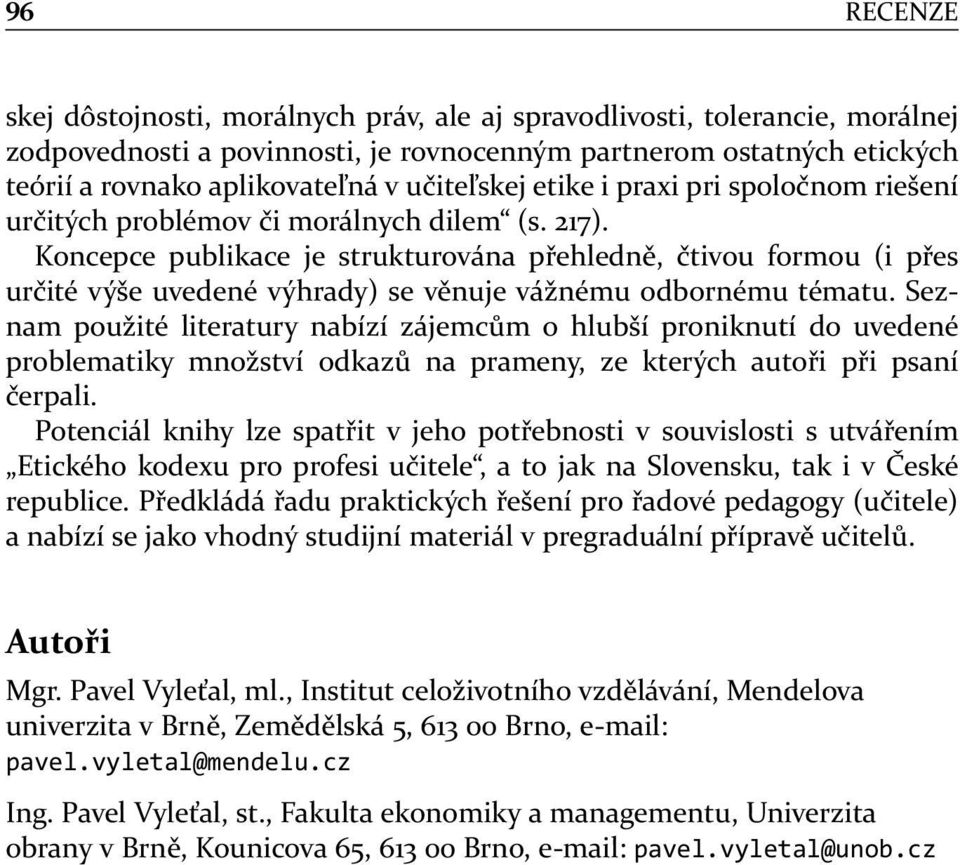 Koncepce publikace je strukturována přehledně, čtivou formou (i přes určité výše uvedené výhrady) se věnuje vážnému odbornému tématu.