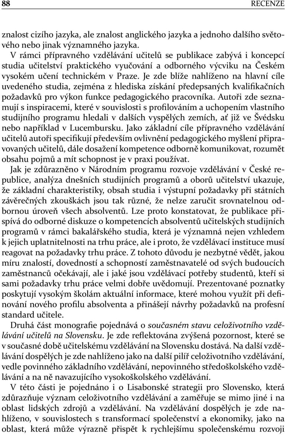 Je zde blíže nahlíženo na hlavní cíle uvedeného studia, zejména z hlediska získání předepsaných kvalifikačních požadavků pro výkon funkce pedagogického pracovníka.